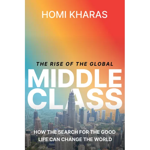 The Rise of the Global Middle Class: How the Search for the Good Life Can Change the World - Hardcover