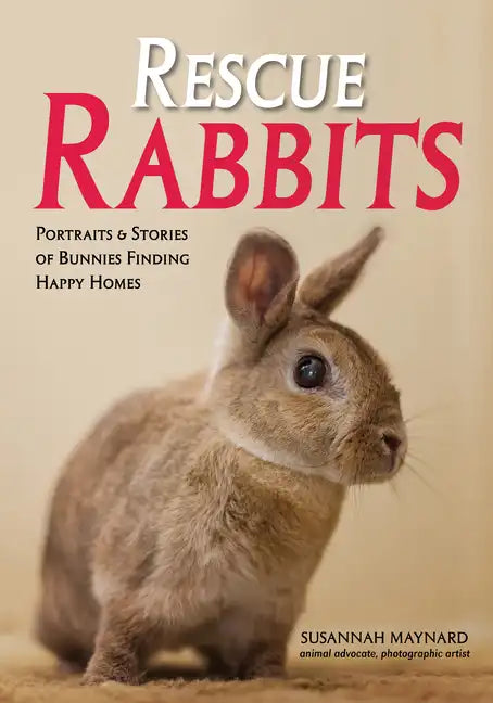 Rescue Rabbits: Portraits & Stories of Bunnies Finding Happy Homes - Paperback