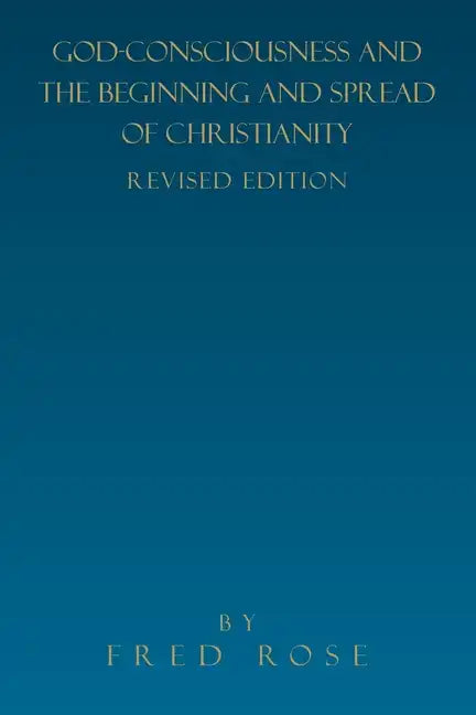 God-Consciousness and the Beginning and Spread of Christianity: Revised Edition - Paperback