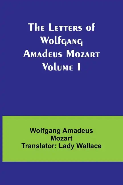 The Letters of Wolfgang Amadeus Mozart Volume I - Paperback