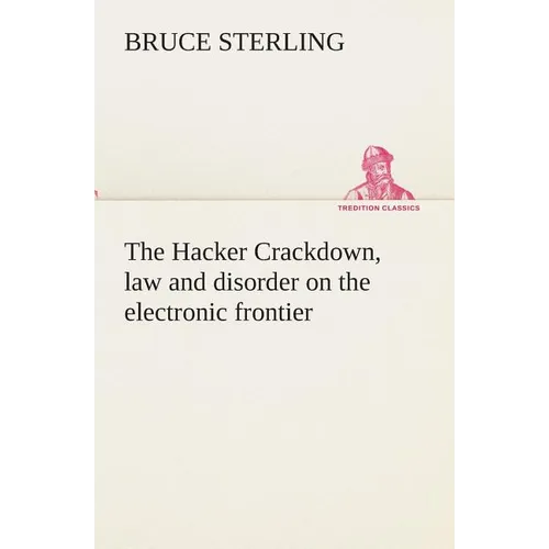 The Hacker Crackdown, law and disorder on the electronic frontier - Paperback