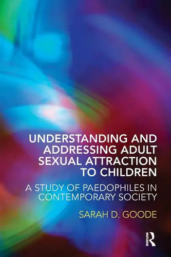 Understanding and Addressing Adult Sexual Attraction to Children: A Study of Paedophiles in Contemporary Society - Paperback