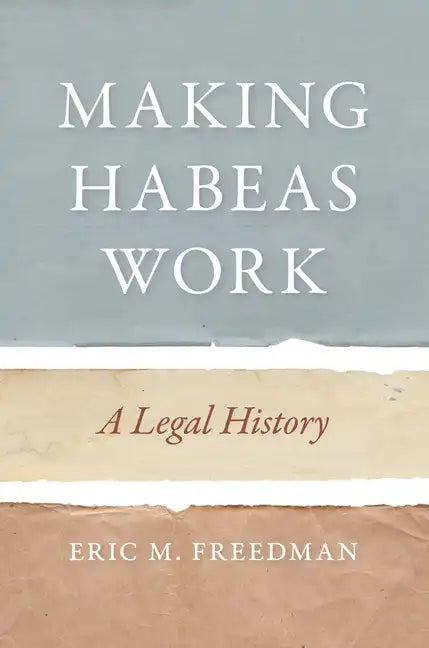 Making Habeas Work: A Legal History - Hardcover