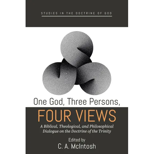 One God, Three Persons, Four Views: A Biblical, Theological, and Philosophical Dialogue on the Doctrine of the Trinity - Hardcover