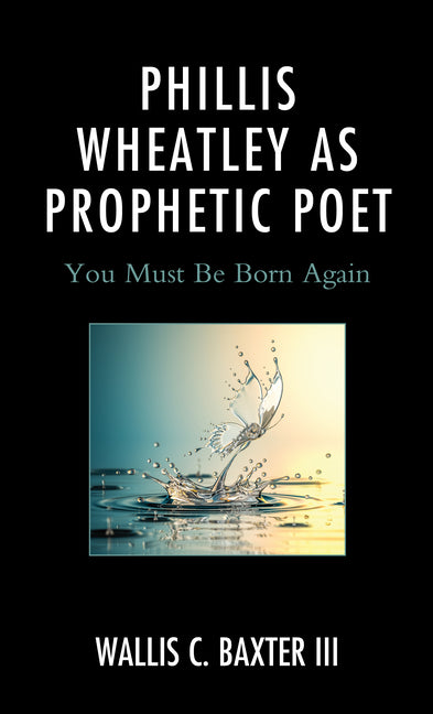 Phillis Wheatley as Prophetic Poet: You Must Be Born Again - Paperback