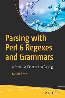 Parsing with Perl 6 Regexes and Grammars: A Recursive Descent Into Parsing - Paperback