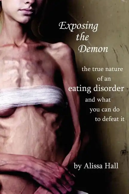 Exposing the Demon: the true nature of an eating disorder and what you can do to defeat it - Paperback