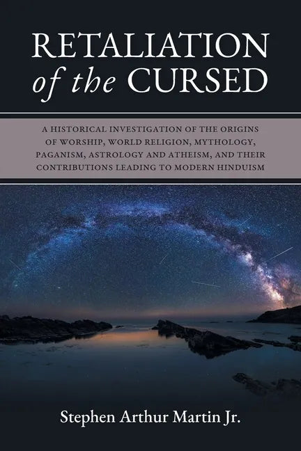 Retaliation of The Cursed: A Historical Investigation of The Origins of Worship, World Religion, Mythology, Paganism, Astrology and Atheism, and - Paperback