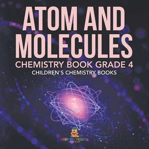 Atom and Molecules - Chemistry Book Grade 4 Children's Chemistry Books - Paperback