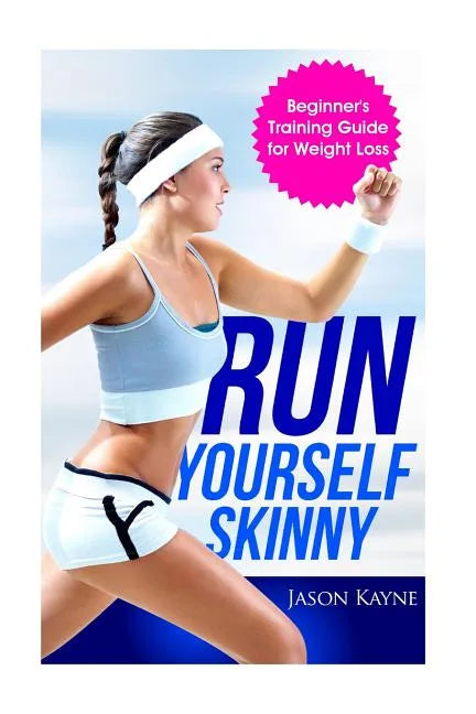 Run Yourself Skinny: The Beginner's Training Guide for Weight Loss - Paperback