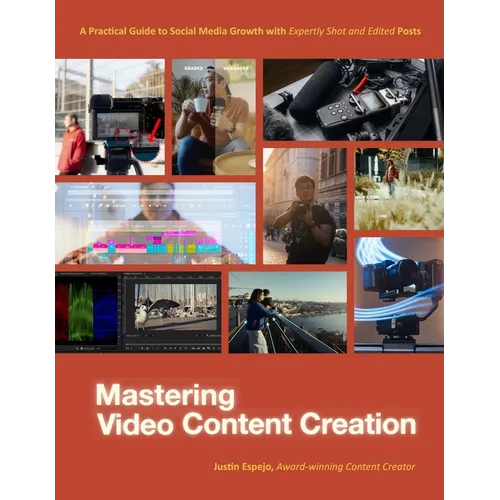Mastering Video Content Creation: A Practical Guide to Social Media Growth with Expertly Shot and Edited Posts - Paperback