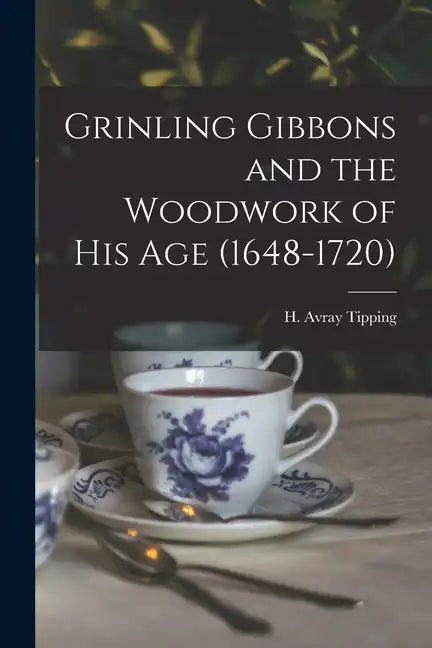 Grinling Gibbons and the Woodwork of His Age (1648-1720) - Paperback