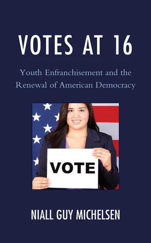 Votes at 16: Youth Enfranchisement and the Renewal of American Democracy - Hardcover