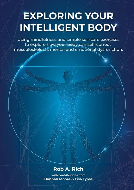 Exploring your intelligent body: Using mindfulness and simple self-care exercises to explore how your body can self-correct musculoskeletal, mental an - Paperback