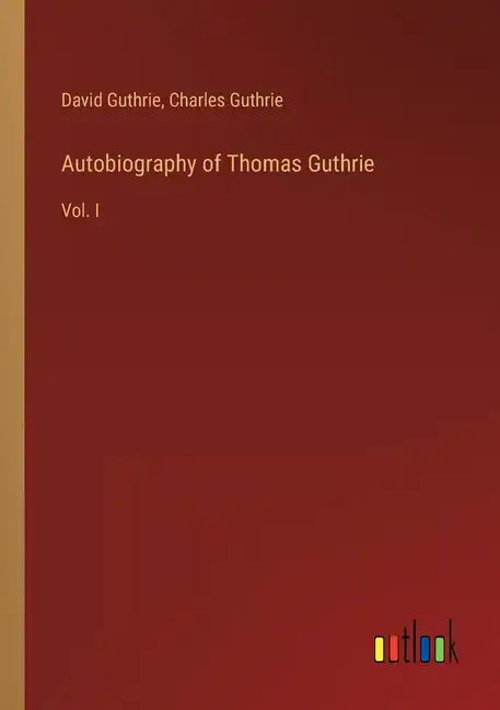Autobiography of Thomas Guthrie: Vol. I - Paperback