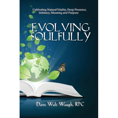 Evolving Soulfully: Cultivating Natural Vitality, Deep Presence, Intimacy, Meaning and Purpose - Paperback