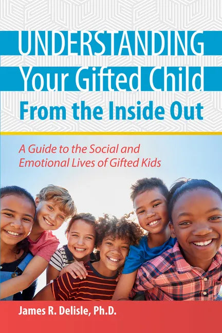 Understanding Your Gifted Child from the Inside Out: A Guide to the Social and Emotional Lives of Gifted Kids - Paperback