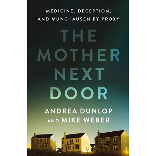 The Mother Next Door: Medicine, Deception, and Munchausen by Proxy - Hardcover
