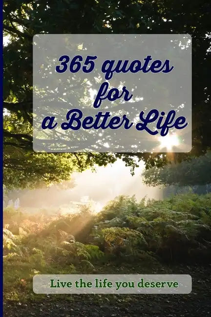 365 Quotes for a Better Life: Inspiring, Motivating, Powerful, Wisdom, Boost your Mindset. - Paperback