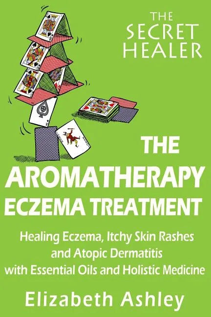 The Aromatherapy Eczema Treatment: The Professional Aromatherapist's Guide to Healing Eczema, Itchy Skin Rashes and Atopic Dermatitis with Essential O - Paperback
