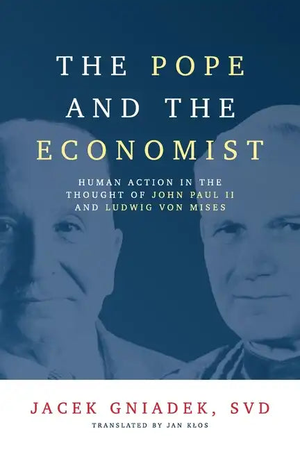 The Pope and the Economist: Human Action in the Thought of John Paul II and Ludwig von Mises - Paperback