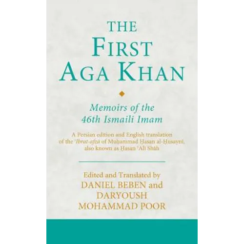 The First Aga Khan: Memoirs of the 46th Ismaili Imam: A Persian Edition and English Translation of Hasan 'Ali Shah's Tarkha-i 'ibrat-afza - Hardcover