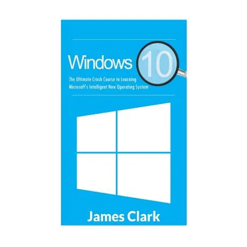 Windows 10: The Ultimate Crash Course to Learning Microsoft's Intelligent New Operating System - Paperback
