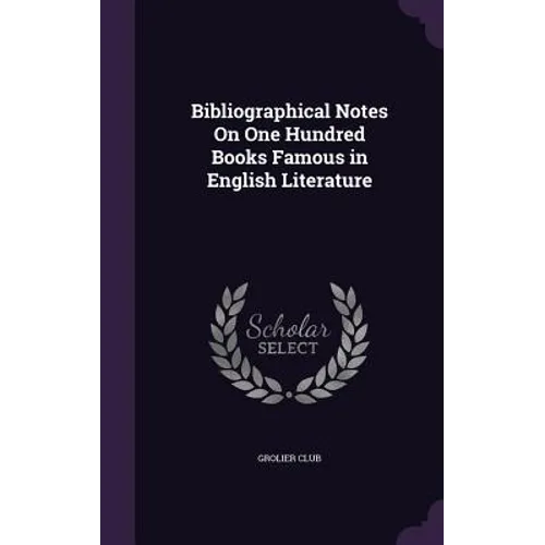 Bibliographical Notes On One Hundred Books Famous in English Literature - Hardcover