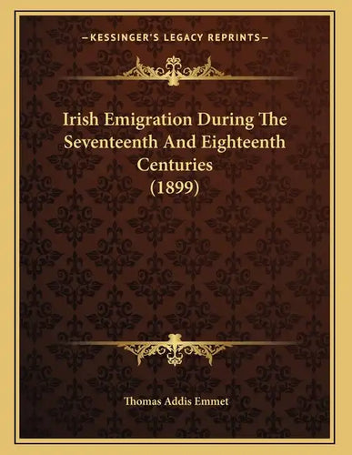 Irish Emigration During The Seventeenth And Eighteenth Centuries (1899) - Paperback