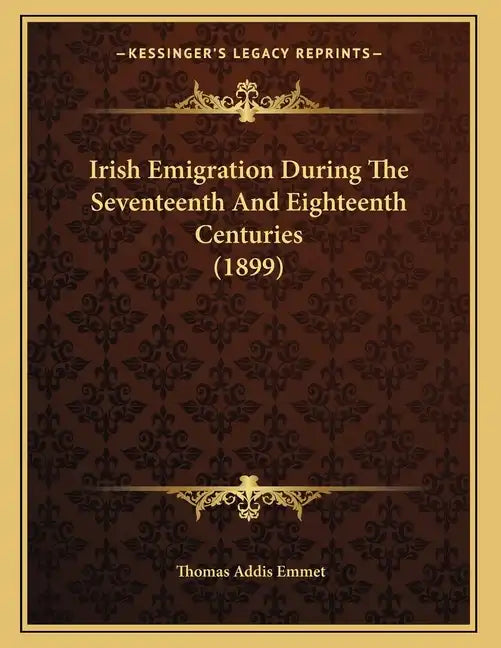 Irish Emigration During The Seventeenth And Eighteenth Centuries (1899) - Paperback