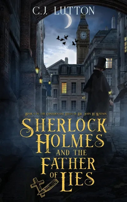 Sherlock Holmes and the Father of Lies: Book #2 in the confidential Files of Dr. John H. Watson - Hardcover