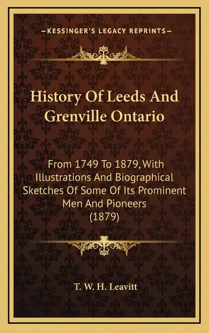 History of Leeds and Grenville Ontario: From 1749 to 1879, with Illustrations and Biographical Sketches of Some of Its Prominent Men and Pioneers (187 - Hardcover