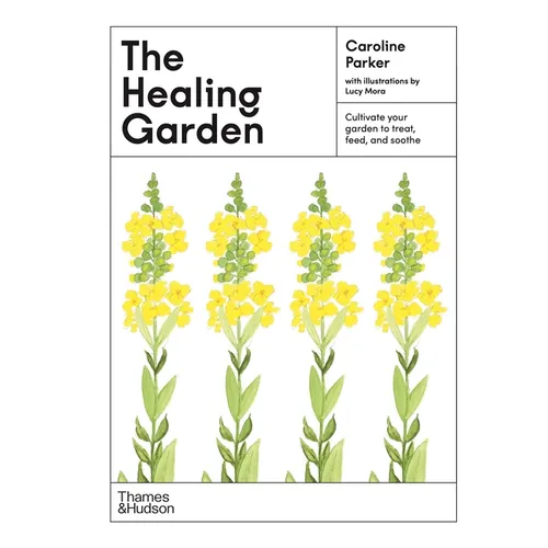 The Healing Garden: Cultivate Your Garden to Treat, Feed, and Soothe - Hardcover