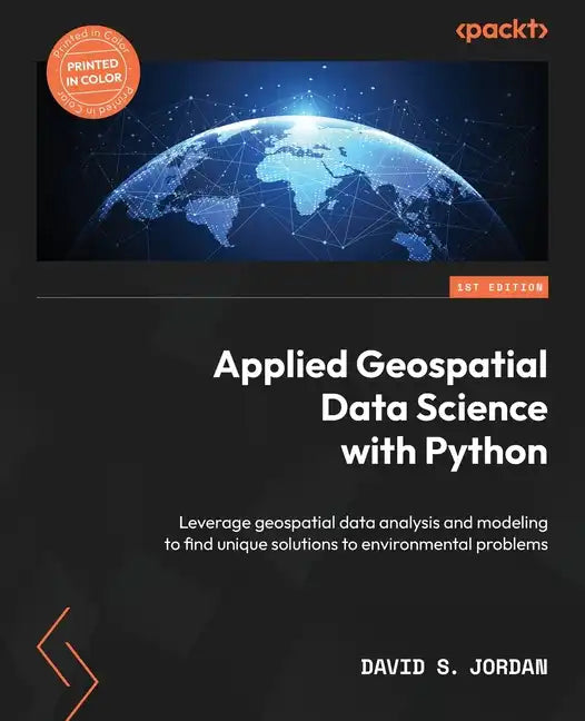 Applied Geospatial Data Science with Python: Leverage geospatial data analysis and modeling to find unique solutions to environmental problems - Paperback