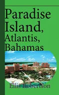 Paradise Island, Atlantis, Bahamas: A Guide to Vacation, Honeymoon, Tourism - Paperback