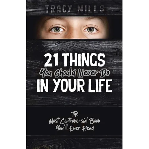 21 Things You Should Never Do in Your Life: The Most Controversial Book You'll Ever Read - Paperback