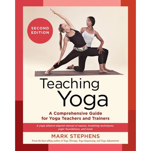 Teaching Yoga, Second Edition: A Comprehensive Guide for Yoga Teachers and Trainers: A Yoga Alliance-Aligned Manual of Asanas, Breathing Techniques, - Paperback