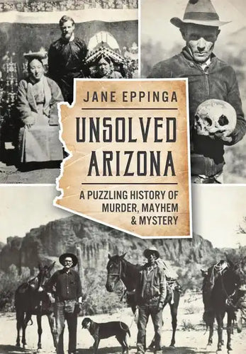 Unsolved Arizona: A Puzzling History of Murder, Mayhem & Mystery - Paperback