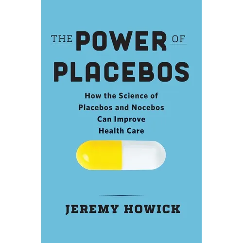 The Power of Placebos: How the Science of Placebos and Nocebos Can Improve Health Care - Hardcover