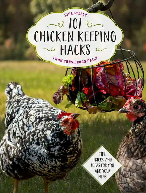 101 Chicken Keeping Hacks from Fresh Eggs Daily: Tips, Tricks, and Ideas for You and Your Hens - Paperback