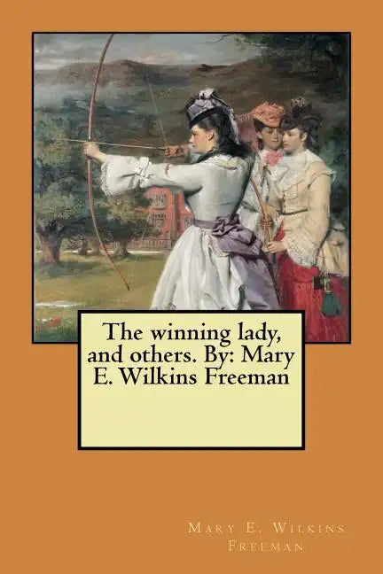 The winning lady, and others. By: Mary E. Wilkins Freeman - Paperback