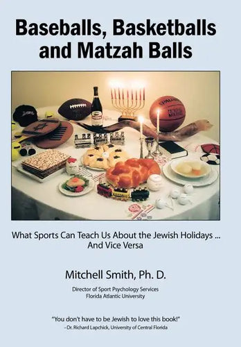Baseballs, Basketballs and Matzah Balls: What Sports Can Teach Us About the Jewish Holidays...and Vice Versa - Hardcover