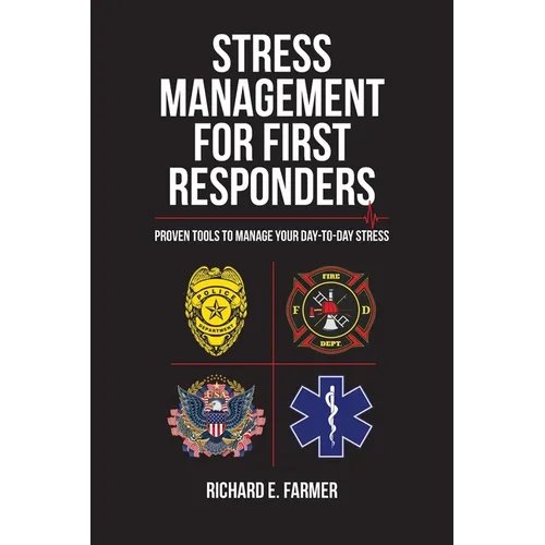Stress Management for First Responders: Proven Tools to Manage Your Day-to-Day Stress - Paperback