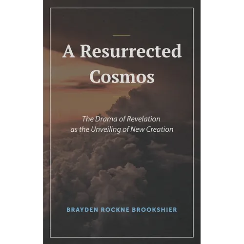 A Resurrected Cosmos: The Drama of Revelation as the Unveiling of New Creation - Paperback