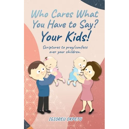 Who cares what you have to say? Your Kids!: Scriptures to pray/confess over your children. - Paperback