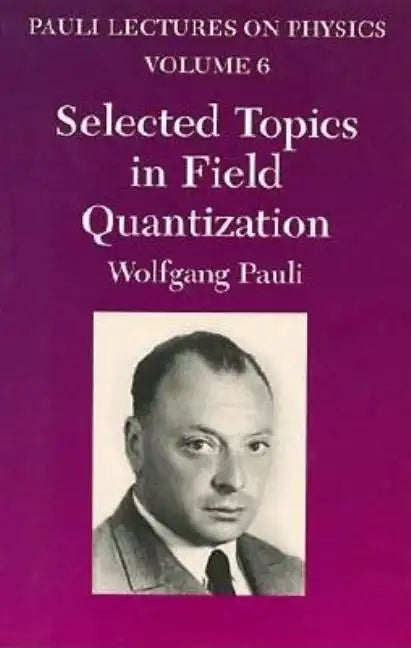 Selected Topics in Field Quantization: Volume 6 of Pauli Lectures on Physics Volume 6 - Paperback