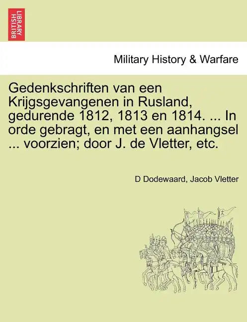 Gedenkschriften Van Een Krijgsgevangenen in Rusland, Gedurende 1812, 1813 En 1814. ... in Orde Gebragt, En Met Een Aanhangsel ... Voorzien; Door J. de - Paperback