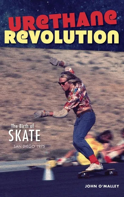 Urethane Revolution: The Birth of Skate--San Diego 1975 - Hardcover