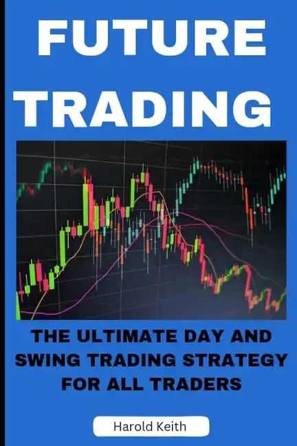 Future Trading: The Ultimate Day and Swing Trading Strategy for All Traders - Paperback