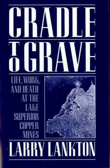 Cradle to Grave: Life, Work, and Death at the Lake Superior Copper Mines - Paperback